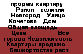 продам квартиру. › Район ­ великий Новгород › Улица ­ Кочетова › Дом ­ 41 › Общая площадь ­ 98 › Цена ­ 6 000 000 - Все города Недвижимость » Квартиры продажа   . Башкортостан респ.,Сибай г.
